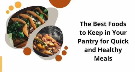 The Best Foods to Keep in Your Pantry for Quick and Healthy Meals