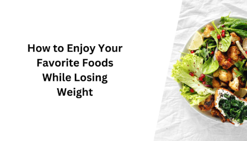 How to Enjoy Your Favorite Foods While Losing Weight