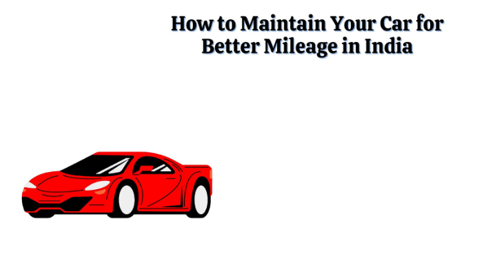 How to Maintain Your Car for Better Mileage in India