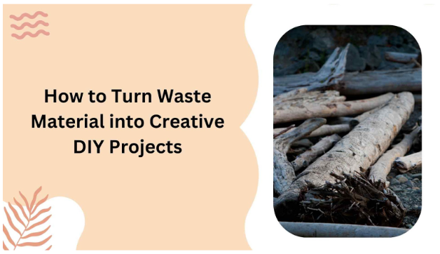 How to Turn Waste Material into Creative DIY Projects