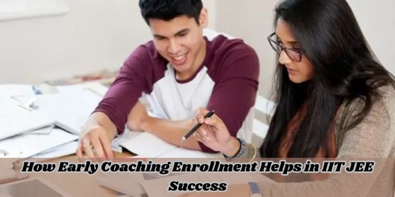 How Early Coaching Enrollment Helps in IIT JEE Success